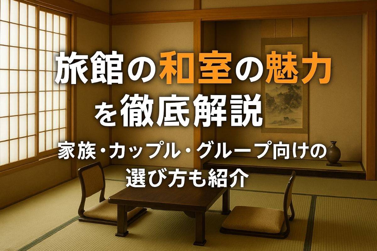 旅館の和室の魅力を徹底解説｜家族・カップル・グループ向けの選び方も紹介