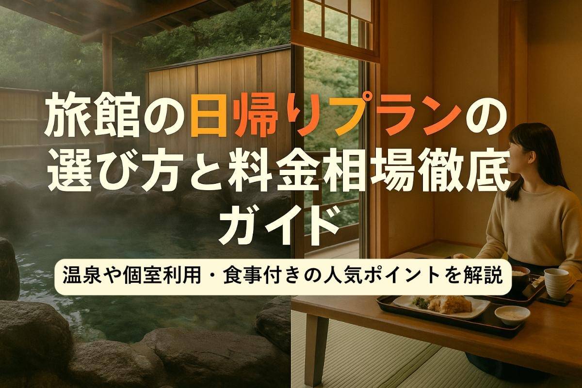 旅館の日帰りプランの選び方と料金相場徹底ガイド｜温泉や個室利用・食事付きの人気ポイントも解説